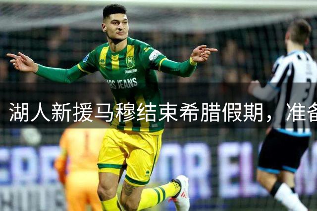 湖人新援马穆结束希腊假期，准备返美投入训练